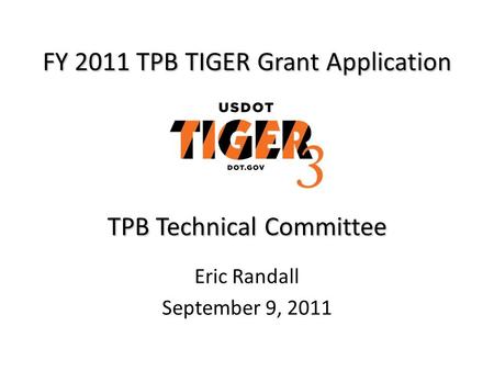 FY 2011 TPB TIGER Grant Application TPB Technical Committee Eric Randall September 9, 2011.