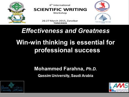 International 3 rd Scientific writing &Stereology workshop 8-12 April, 2014 Effectiveness and Greatness Win-win thinking is essential for professional.