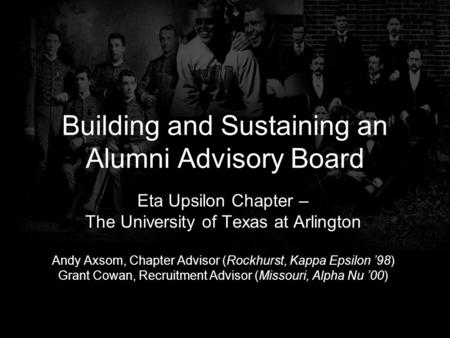 Building and Sustaining an Alumni Advisory Board Eta Upsilon Chapter – The University of Texas at Arlington Andy Axsom, Chapter Advisor (Rockhurst, Kappa.