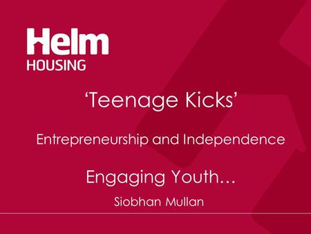 ‘ Teenage Kicks ’ Entrepreneurship and Independence Engaging Youth… Siobhan Mullan.