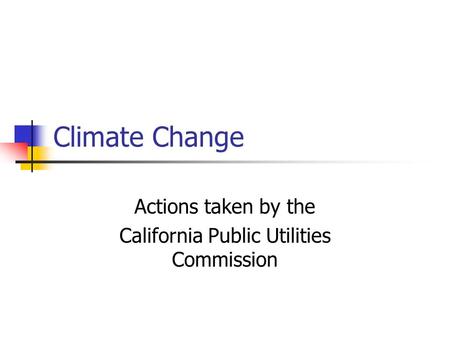Climate Change Actions taken by the California Public Utilities Commission.