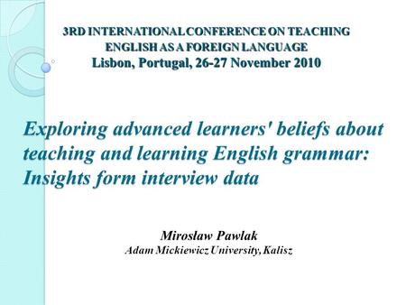 Exploring advanced learners' beliefs about teaching and learning English grammar: Insights form interview data 3RD INTERNATIONAL CONFERENCE ON TEACHING.