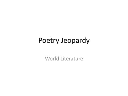 Poetry Jeopardy World Literature.