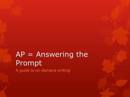 AP = Answering the Prompt A guide to on-demand writing.