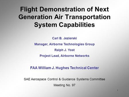 1 Carl B. Jezierski Manager, Airborne Technologies Group Ralph J. Yost Project Lead, Airborne Networks FAA William J. Hughes Technical Center SAE Aerospace.