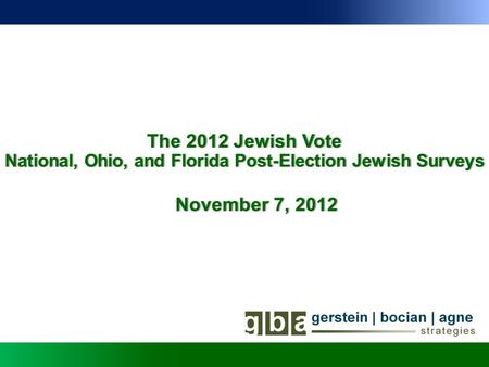 The 2012 Jewish VoteThe 2012 Jewish Vote National, Ohio, and Florida Post-Election Jewish SurveysNational, Ohio, and Florida Post-Election Jewish Surveys.