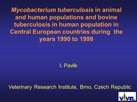 I. Pavlik Mycobacterium tuberculosis in animal and human populations and bovine tuberculosis in human population in Central European countries during the.