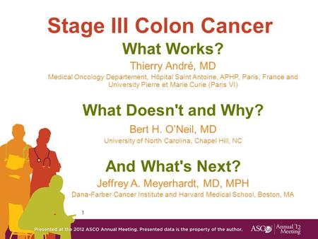 1 Stage III Colon Cancer What Works? Thierry André, MD Medical Oncology Departement, Hôpital Saint Antoine, APHP, Paris, France and University Pierre et.