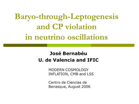 Baryo-through-Leptogenesis and CP violation in neutrino oscillations José Bernabéu U. de Valencia and IFIC MODERN COSMOLOGY INFLATION, CMB and LSS Centro.