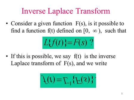 1 Consider a given function F(s), is it possible to find a function f(t) defined on [0,  ), such that If this is possible, we say f(t) is the inverse.