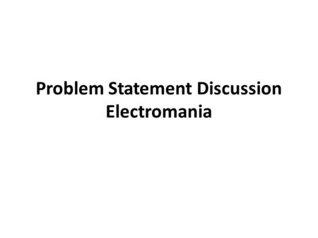 Problem Statement Discussion Electromania
