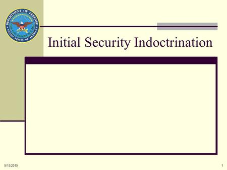 9/15/20151 Initial Security Indoctrination. 9/15/20152 Agenda Physical Security Personnel Security Information Security Information Assurance Public Release.