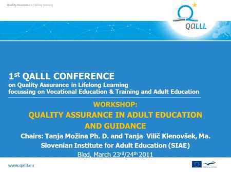 Www.qalll.eu 1 st QALLL CONFERENCE on Quality Assurance in Lifelong Learning focussing on Vocational Education & Training and Adult Education WORKSHOP: