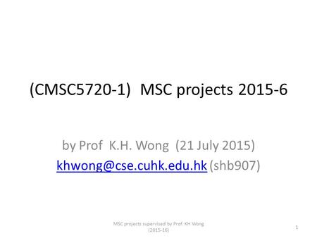 (CMSC5720-1) MSC projects 2015-6 by Prof K.H. Wong (21 July 2015) (shb907) MSC projects supervised by Prof.