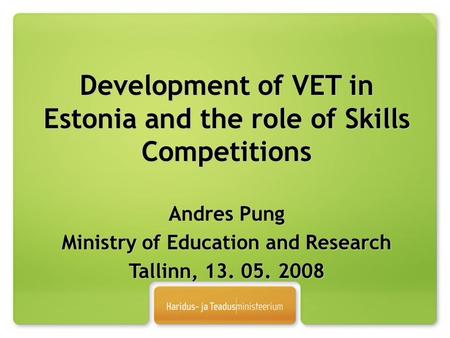Development of VET in Estonia and the role of Skills Competitions Andres Pung Ministry of Education and Research Tallinn, 13. 05. 2008.