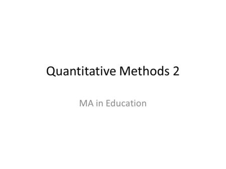 Quantitative Methods 2 MA in Education. Review of Session Types of variables – Continuous – Categorical Single Variable Analysis – Central Tendency (mean,