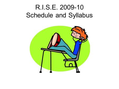 R.I.S.E. 2009-10 Schedule and Syllabus. Schedule 7:30-7:45 – Breakfast 7:45-8:55 Language Arts 9:00-9:40 – Math 9:45-10:20 – P.E. 10:25-11:00 – Social.