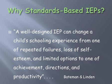  “A well-designed IEP can change a child’s schooling experience from one of repeated failures, loss of self- esteem, and limited options to one of achievement,