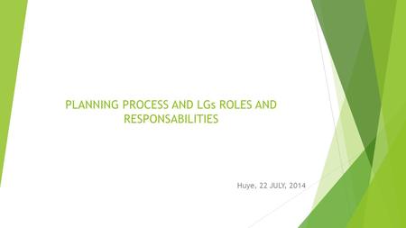PLANNING PROCESS AND LGs ROLES AND RESPONSABILITIES Huye, 22 JULY, 2014.
