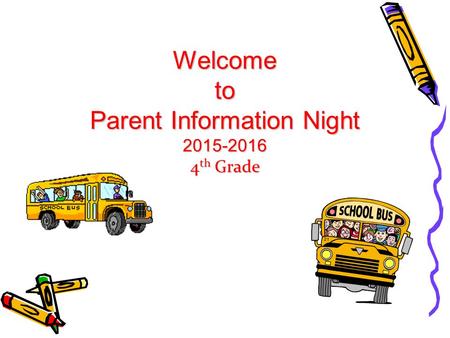 Welcome to Parent Information Night 2015-2016 4 th Grade.