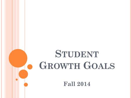 S TUDENT G ROWTH G OALS Fall 2014. A GENDA /T ARGETS 1. I will reflect on the Student Growth Goal (SGG) process from last year. 2. I will identify the.