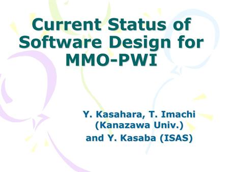 Current Status of Software Design for MMO-PWI Y. Kasahara, T. Imachi (Kanazawa Univ.) and Y. Kasaba (ISAS)