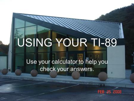 USING YOUR TI-89 Use your calculator to help you check your answers.