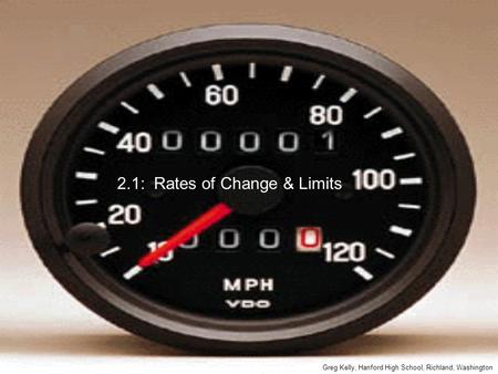 2.1: Rates of Change & Limits Greg Kelly, Hanford High School, Richland, Washington.