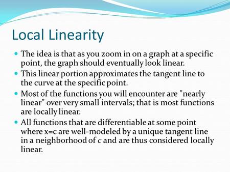 Local Linearity The idea is that as you zoom in on a graph at a specific point, the graph should eventually look linear. This linear portion approximates.