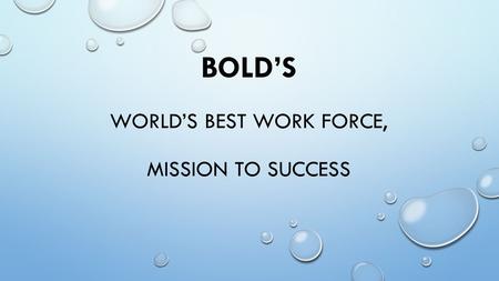 BOLD’S WORLD’S BEST WORK FORCE, MISSION TO SUCCESS.