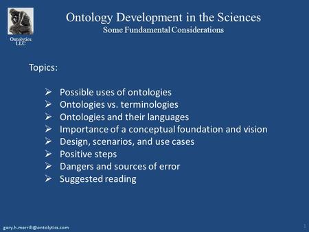Ontology Development in the Sciences Some Fundamental Considerations Ontolytics LLC Topics:  Possible uses of ontologies  Ontologies vs. terminologies.