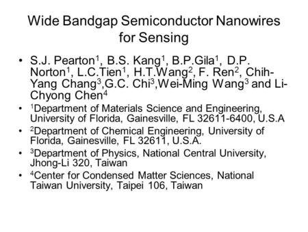 Wide Bandgap Semiconductor Nanowires for Sensing S.J. Pearton 1, B.S. Kang 1, B.P.Gila 1, D.P. Norton 1, L.C.Tien 1, H.T.Wang 2, F. Ren 2, Chih- Yang Chang.