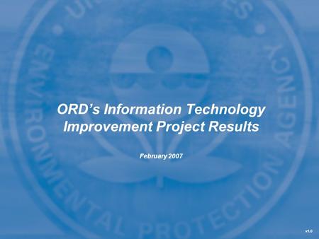 ORD’s Information Technology Improvement Project Results February 2007 v1.0.
