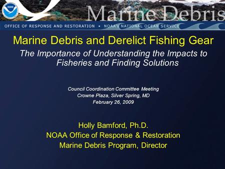 Marine Debris and Derelict Fishing Gear The Importance of Understanding the Impacts to Fisheries and Finding Solutions Council Coordination Committee Meeting.