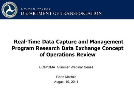 DCM/DMA Summer Webinar Series Gene McHale August 10, 2011 Real-Time Data Capture and Management Program Research Data Exchange Concept of Operations Review.