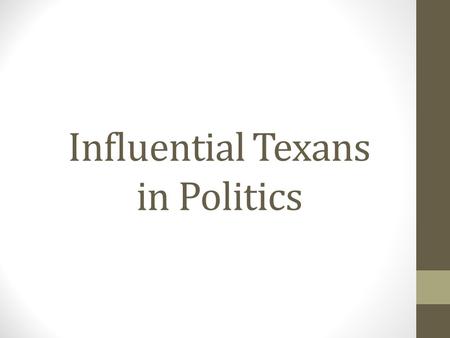 Influential Texans in Politics. James A. Baker III 1930- Served in government positions under 3 United States presidents.