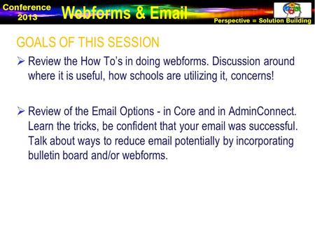 GOALS OF THIS SESSION  Review the How To’s in doing webforms. Discussion around where it is useful, how schools are utilizing it, concerns!  Review of.