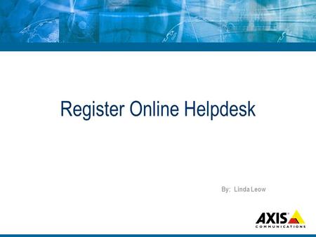 Register Online Helpdesk By: Linda Leow. Axis Home Page Click on the Support link Go to Axis Home Page.