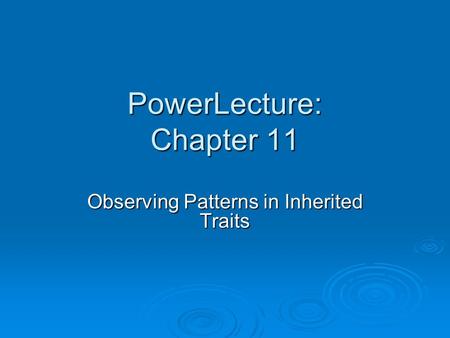 PowerLecture: Chapter 11 Observing Patterns in Inherited Traits.