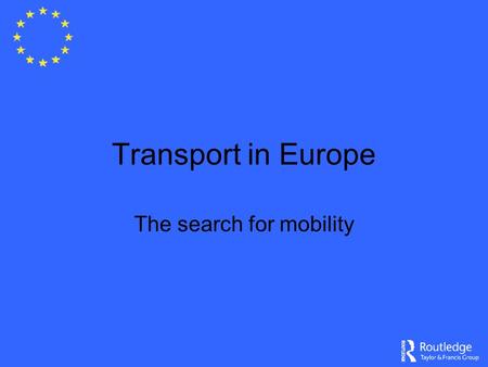 Transport in Europe The search for mobility. Importance of transport in Europe 1 million transport-related enterprises Over 7million jobs Value-added.