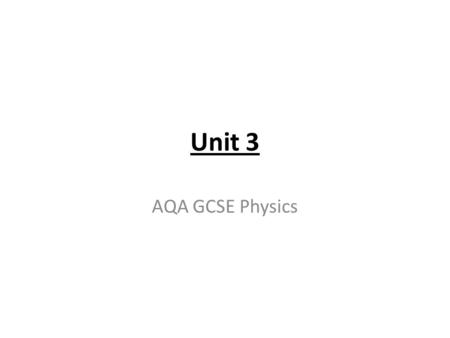 Unit 3 AQA GCSE Physics.