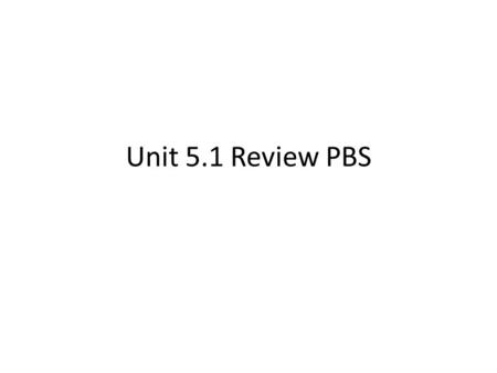 Unit 5.1 Review PBS.