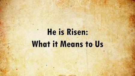 He is Risen: What it Means to Us. Creation Genesis 1 the light was good (vs. 4)the light was good (vs. 4) God saw that it was good (vs. 10,12,18,21,&25)God.