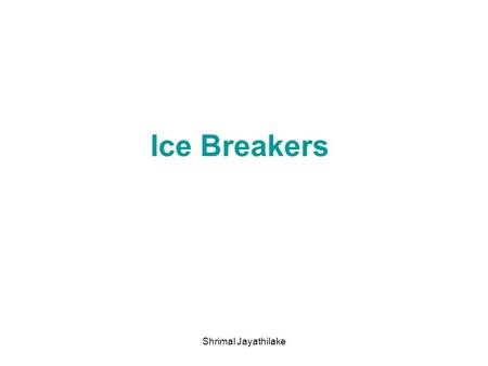 Ice Breakers Shrimal Jayathilake.