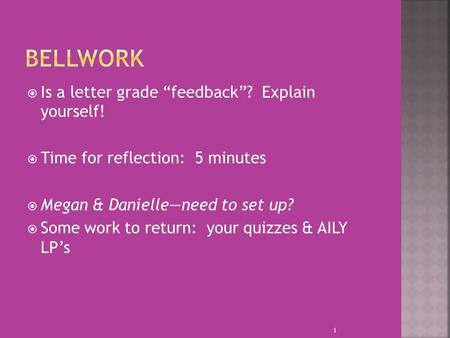  Is a letter grade “feedback”? Explain yourself!  Time for reflection: 5 minutes  Megan & Danielle—need to set up?  Some work to return: your quizzes.