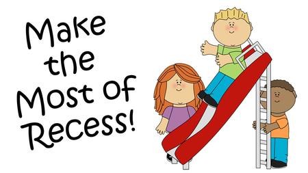 Make the Most of Recess!. Did you know… Kids should get at least 60 minutes of physical activity a day? Physical activity: is any movement that gets your.