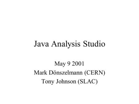 Java Analysis Studio May 9 2001 Mark Dönszelmann (CERN) Tony Johnson (SLAC)