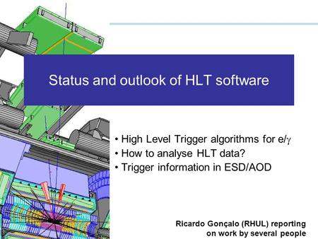 Status and outlook of HLT software High Level Trigger algorithms for e/  How to analyse HLT data? Trigger information in ESD/AOD Ricardo Gonçalo (RHUL)