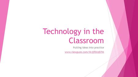 Technology in the Classroom Putting ideas into practice www.viewpure.com/XrJjfDUzD7M.