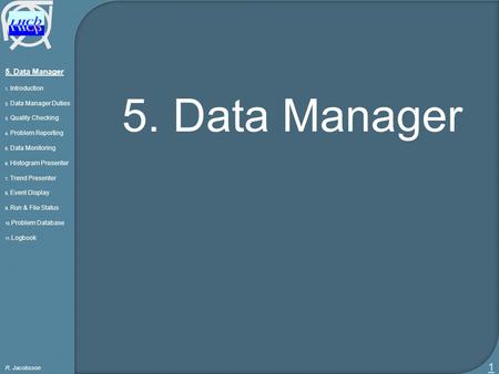 5. Data Manager 1. Introduction 2. Data Manager Duties 3. Quality Checking 4. Problem Reporting 5. Data Monitoring 6. Histogram Presenter 7. Trend Presenter.